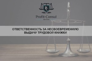 Ответственность за несвоевременную выдачу трудовой книжки или несвоевременный расчет с уволенным сотрудником