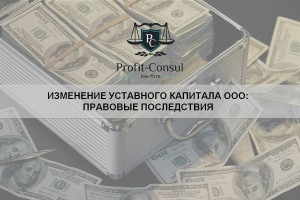 Изменение уставного капитала ООО: правовые последствия